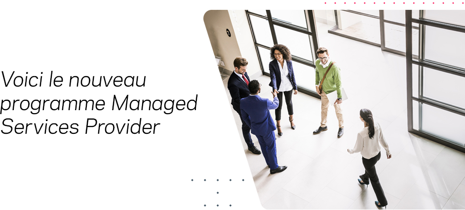 Voici le nouveau programme Managed Services Provider